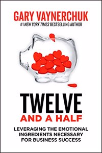 Twelve and a Half : Leveraging the Emotional Ingredients Necessary for Business Success