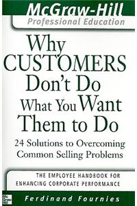 Why Customers Don't Do What You Want Them to Do: 24 Solutions to Common Selling Problems