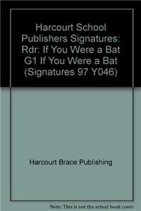 Harcourt School Publishers Signatures: Rdr: If You Were a Bat G1 If You Were a Bat