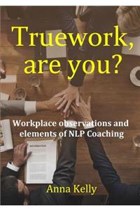Truework, are you? Workplace observations and elements of NLP Coaching