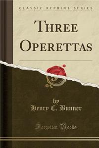 Three Operettas (Classic Reprint)