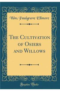 The Cultivation of Osiers and Willows (Classic Reprint)