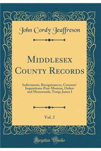 Middlesex County Records, Vol. 2: Indictments, Recognizances, Coroners' Inquisitions-Post-Mortem, Orders and Memoranda, Temp; James I (Classic Reprint)