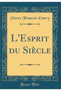 L'Esprit du Siècle (Classic Reprint)