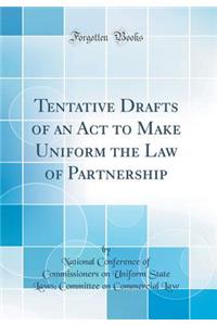 Tentative Drafts of an ACT to Make Uniform the Law of Partnership (Classic Reprint)