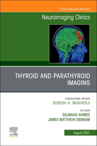 Thyroid and Parathyroid Imaging, an Issue of Neuroimaging Clinics of North America