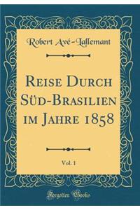 Reise Durch Süd-Brasilien im Jahre 1858, Vol. 1 (Classic Reprint)