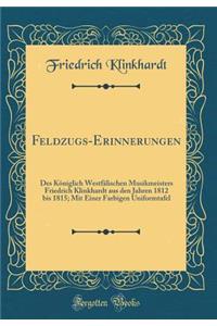 Feldzugs-Erinnerungen: Des Königlich Westfälischen Musikmeisters Friedrich Klinkhardt aus den Jahren 1812 bis 1815; Mit Einer Farbigen Uniformtafel (Classic Reprint)