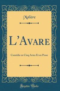 L'Avare: ComÃ©die En Cinq Actes Et En Prose (Classic Reprint)