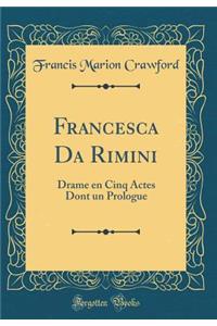 Francesca Da Rimini: Drame En Cinq Actes Dont Un Prologue (Classic Reprint): Drame En Cinq Actes Dont Un Prologue (Classic Reprint)