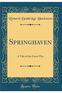 Springhaven: A Tale of the Great War (Classic Reprint): A Tale of the Great War (Classic Reprint)