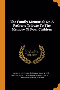 The Family Memorial; Or, A Father's Tribute To The Memory Of Four Children