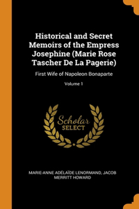Historical and Secret Memoirs of the Empress Josephine (Marie Rose Tascher De La Pagerie)