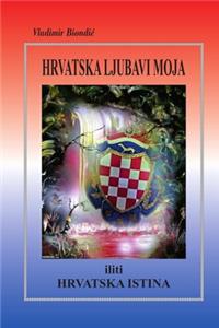 HRVATSKA LJUBAVI MOJA iliti HRVATSKA ISTINA