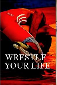 Wrestle your life
