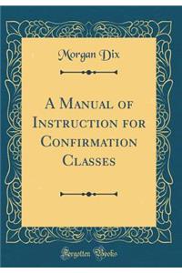 A Manual of Instruction for Confirmation Classes (Classic Reprint)