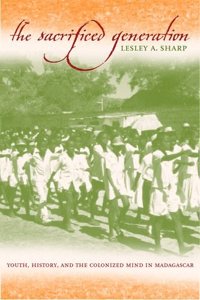Sacrificed Generation - Youth, History & the Colonized Mind in Madagascar: Youth, History, and the Colonized Mind in Madagascar