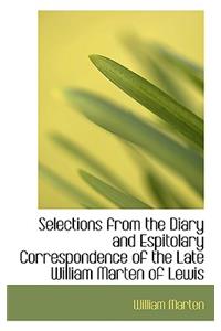 Selections from the Diary and Espitolary Correspondence of the Late William Marten of Lewis