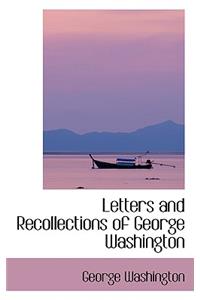 Letters and Recollections of George Washington