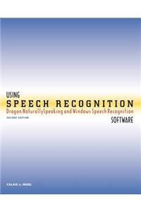 Using Speech Recognition Software: Dragon Naturallyspeaking and Windows Speech Recognition, Second Edition