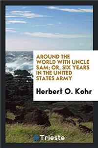 Around the World with Uncle Sam; Or, Six Years in the United States Army