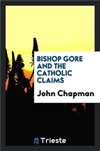 BISHOP GORE AND THE CATHOLIC CLAIMS