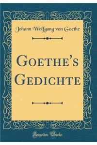 Goethe's Gedichte (Classic Reprint)