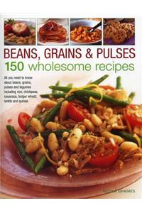 Beans, Grains and Pulses: 150 Wholesome Recipes