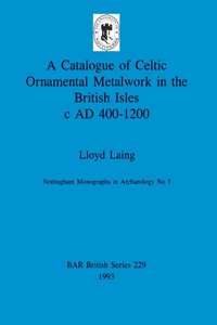 Catalogue of Celtic Ornamental Metalwork in the British Isles c AD 400-1200