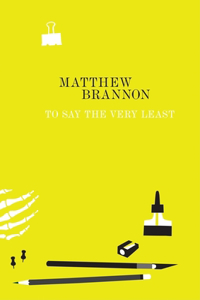 Matthew Brannon: To Say the Very Least