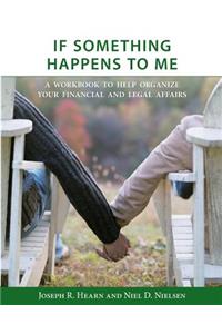 If Something Happens to Me: A Workbook to Help Organize Your Financial and Legal Affairs