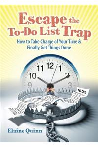 Escape the To-Do List Trap: How to Take Charge of Your Time and Finally Get Things Done