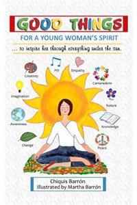Good Things for a Young Woman's Spirit: To Inspire Her Through Everything Under the Sun