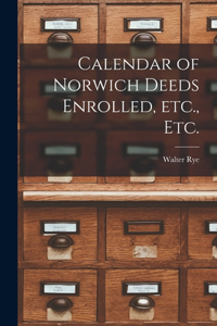 Calendar of Norwich Deeds Enrolled, Etc., Etc.