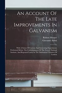 Account Of The Late Improvements In Galvanism