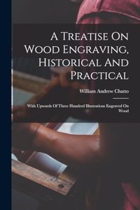 A Treatise On Wood Engraving, Historical And Practical
