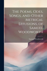 Poems, Odes, Songs, and Other Metrical Effusions, of Samuel Woodworth