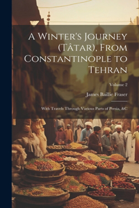 Winter's Journey (Tâtar), From Constantinople to Tehran