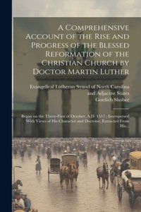 Comprehensive Account of the Rise and Progress of the Blessed Reformation of the Christian Church by Doctor Martin Luther