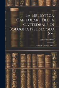 La Biblioteca Capitolare Della Cattedrale Di Bologna Nel Secolo Xv.