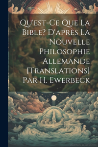 Qu'est-Ce Que La Bible? D'après La Nouvelle Philosophie Allemande [Translations] Par H. Ewerbeck