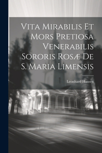 Vita Mirabilis Et Mors Pretiosa Venerabilis Sororis Rosæ De S. Maria Limensis