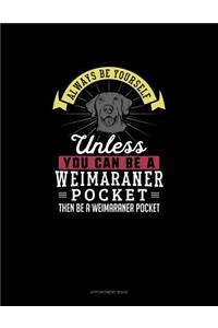 Always Be Yourself Unless You Can Be A Weimaraner Pocket Then Be A Weimaraner Pocket