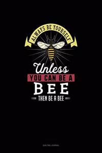 Always Be Yourself Unless You Can Be A Bee Then Be A Bee