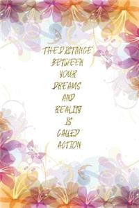 The Distance Between Your Dreams And Reality Is Called Action