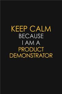 Keep Calm Because I Am A Product Demonstrator: Motivational: 6X9 unlined 129 pages Notebook writing journal