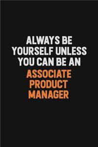 Always Be Yourself Unless You Can Be An Associate Product Manager