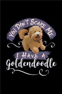 You Don't Scare Me I Have a Goldendoodle