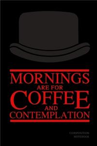 Mornings Are For Coffee And Contemplation Composition Notebook