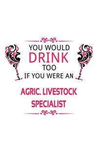 You Would Drink Too If You Were An Agric. Livestock Specialist